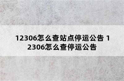 12306怎么查站点停运公告 12306怎么查停运公告